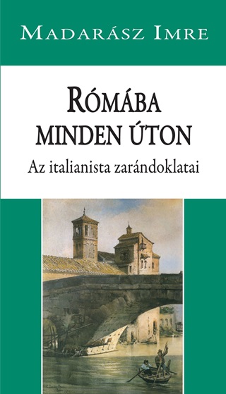 Madarsz Imre - Rmba Minden ton - Az Italianista Zarndoklatai