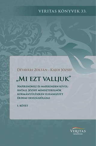 Dvavri Zoltn - Kajdi Jzsef (Szerk.) - Mi Ezt Valljuk - Napirendhez s Napirenden Kvl: Antall Jzsef Miniszterelnk