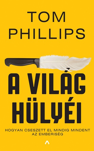 Tom Phillips - A Vilg Hlyi - Hogyan Cseszett El Mindig Mindent Az Emberisg