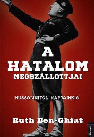 Ruth Ben-Ghiat - A Hatalom Megszllottjai