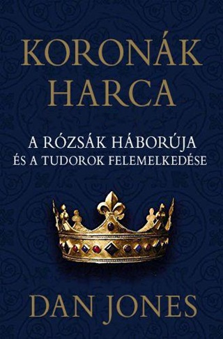 Dan Jones - Koronk Harca - A Rzsk Hborja s A Tudorok Felemelkedse