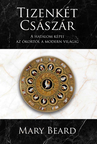 Mary Beard - Tizenkt Csszr - A Hatalom Kpei Az kortl A Modern Vilgig