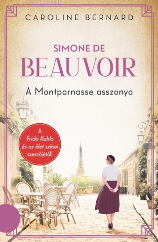 Caroline Bernard - Simone De Beauvoir - A Montparnasse Asszonya