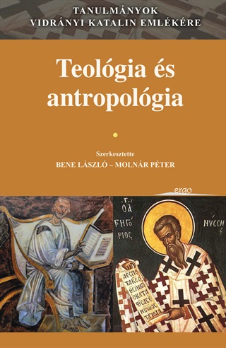 Bene Lszl[Szerk.]-Molnr Pter[Szerk.] - Teolgia s Antropolgia - Tanulmnyok Vidrnyi Katalin Emlkre