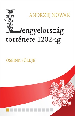 Andrzej Nowak - Lengyelorszg Trtnete 1202-Ig - seink Fldje