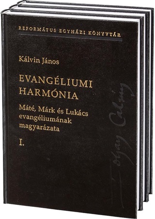 Klvin Jnos - Evangliumi Harmnia I-Iii. - Mt, Mrk s Lukcs Evangliumnak Magyarzata