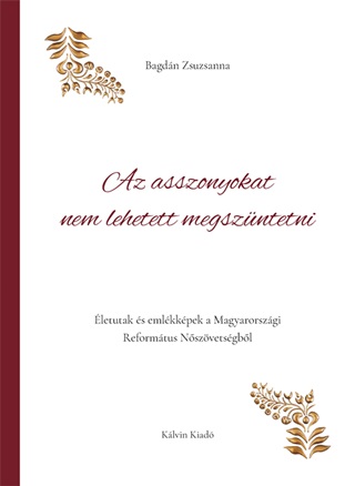 Bagdn Zsuzsanna - Az Asszonyokat Nem Lehetett Megszntetni