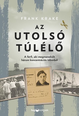 Frank Krake - Az Utols Tll - A Frfi, Aki Megmeneklt Hrom Koncentrcis Tborbl