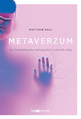 Matthew Ball - Metaverzum - gy Forradalmastja Valsgunkat A Virtulis Vilg