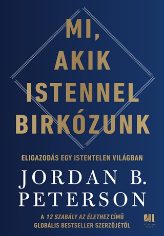 Jordan B. Peterson - Mi, Akik Istennel Birkzunk - Eligazods Egy Istentelen Vilgban