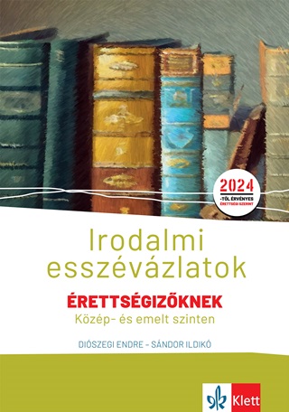 Sndor Ildik Diszegi Endre - Irodalmi Esszvzlatok rettsgizknek Kzp- s Emelt Szinten (2024)