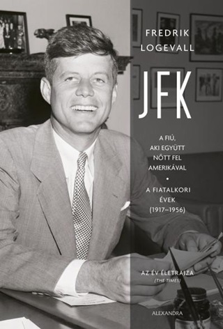 Fredrik Logevall - Jfk - A Fi, Aki Egytt Ntt Fel Amerikval