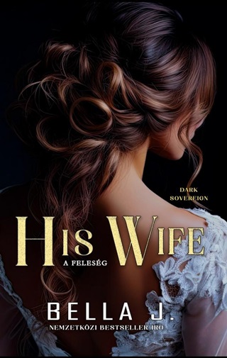 Bella J. - His Wife - A Felesg (Dark Sovereign Ii.)