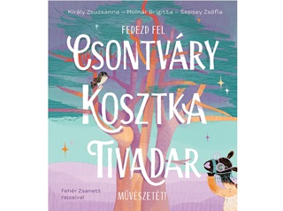 Sepsey Zsfia-Molnr Brigitta-Kirly Zsu - Fedezd Fel Csontvry Kosztka Tivadar Mvszett