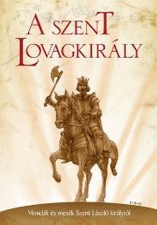  - A Szent Lovagkirly - Mondk s Mesk Szent Lszl Kirlyrl