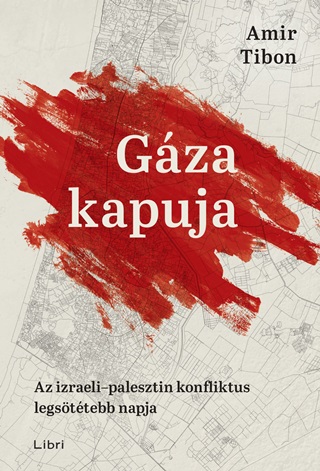 Amir Tibon - Gza Kapuja - Az Izraeli-Palesztin Konfliktus Legsttebb Napja