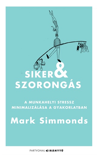 Siker s Szorongs - A Munkahelyi Stressz Minimalizlsa A Gyakorlatban