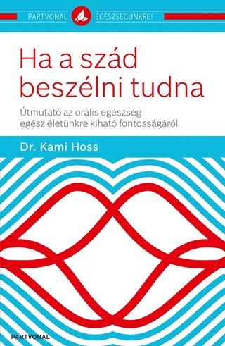 Kami Dr. Hoss - Ha A Szd Beszlni Tudna - tmutat Az Orlis Egszsg Egsz letnkre Kihat Fo