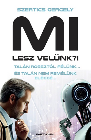 Szertics Gergely - Mi Lesz Velnk?! - Taln Rossztl Flnk s Taln Nem Remlnk Elgg