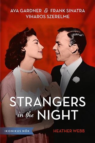 Heather Webb - Strangers In The Night - Ava Gardner s Frank Sinatra Viharos Szerelme