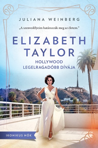 Juliana Weinberg - Elizabeth Taylor - Hollywood Legelragadbb Dvja (Ikonikus Nk)