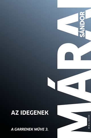 Mrai Sndor - Az Idegenek - A Garrenek Mve 3.