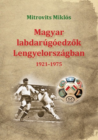 Mitrovits Mikls - Magyar Labdargedzk Lengyelorszgban 1921-1975