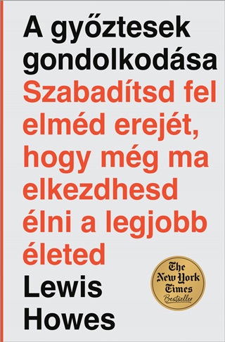 Lewis Howes - A Gyztesek Gondolkodsa - Szabadtsd Fel Elmd Erejt, Hogy Mg Ma Elkezdhesd..