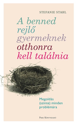 Stefanie Stahl - A Benned Rejl Gyermeknek Otthonra Kell Tallnia