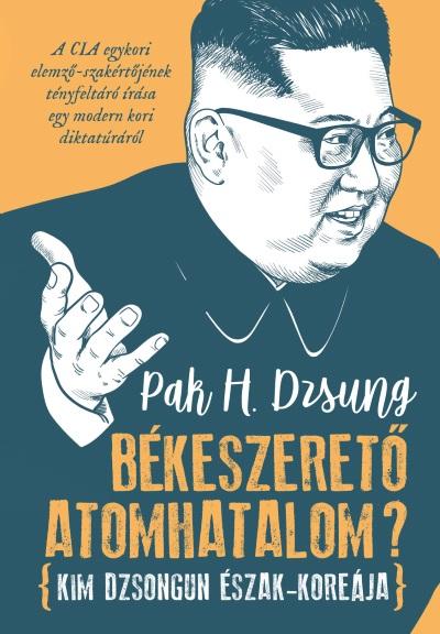 Pak H. Dzsung - Bkeszeret Atomhatalom? - Kim Dzsongun szak-Koreja