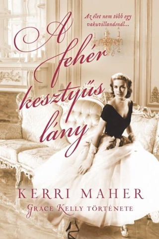 Kerri Maher - A Fehr Kesztys Lny - Grace Kelly Trtnete