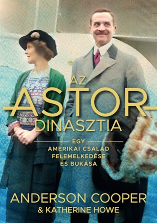 Anderson - Howe Cooper - Az Astor-Dinasztia - Egy Amerikai Csald Felemelkedse s Buksa