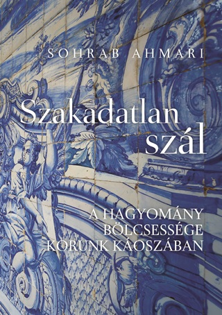 Sohrab Ahmari - Szakadatlan Szl - A Hagyomny Blcsessge Korunk Koszban