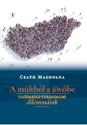 Csath Magdolna - A Mltbl A Jvbe - Gazdasgi-Trsadalmi Dilemmink