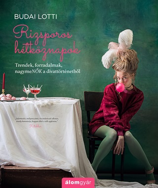 Budai Lotti - Rizsporos Htkznapok - Trendek, Forradalmak, Nagymenk A Divattrtnetbl