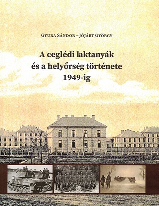Gyura Sndor-Jjrt Gyrgy - A Cegldi Laktanyk s A Helyrsg Trtnete 1949-Ig