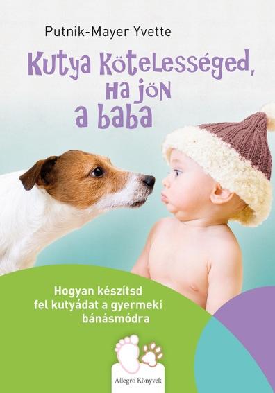 Putnik-Mayer Yvette - Kutya Ktelessged, Ha Jn A Baba - Hogyan Ksztsd Fel Kutydat A Gyermeki Bn