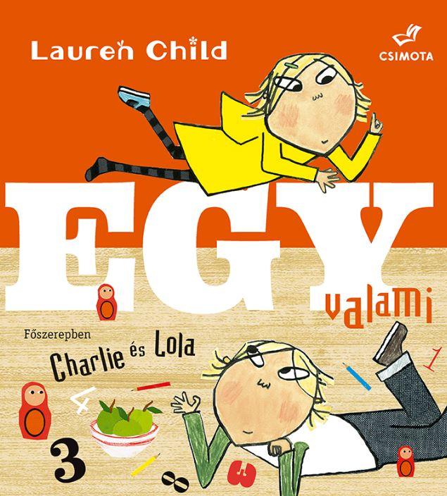 Lauren Child - Egy Valami - Fszerepben Charlie s Lola