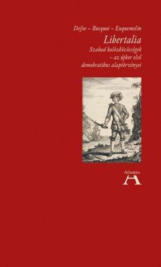 Defoe - Bucquoi - Exquemelin - Libertalia - Szabad Kalzkzssgek-Az jkor Els Demokratikus Alaptrvnyei