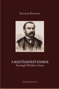 Szalkay Katalin - A Rejtzkd Ember - Szontagh Pl lete s Kora