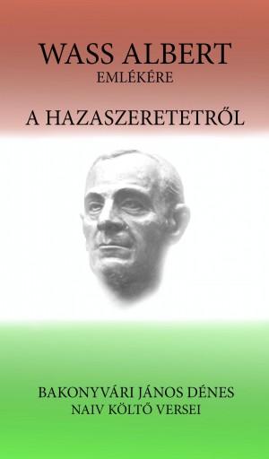 Bakonyvri Jnos Dnes - A Hazaszeretetrl - Wass Albert Emlkre