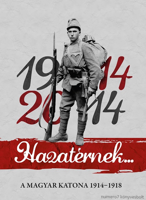 Szerkeszt: Dr. Lovas Dniel - Hazatrnek... 1914-2014 - A Magyar Katona 1914-1918