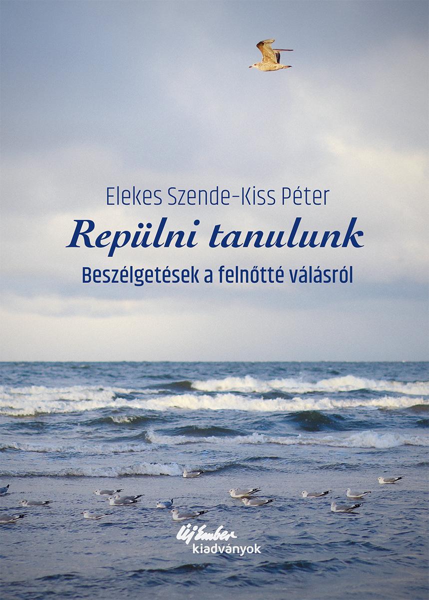 Elekes Szendre - Kiss Pter - Replni Tanulunk- Beszlgetsek A Felntt Vlsrl