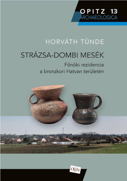 Horvth Tnde - Strzsa-Dombi Mesk - Fnki Rezidencia A Bronzkori Hatvan Terletn